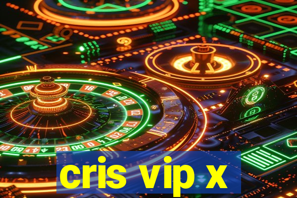 cris vip x